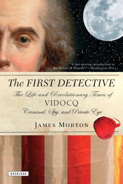 The First Detective: The Life and Revolutionary Times of Vidocq: Criminal, Spy, and Private Eye cover