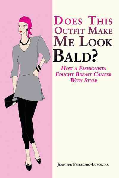 Does This Outfit Make Me Look Bald?: How a Fashionista Fought Breast Cancer with Style cover