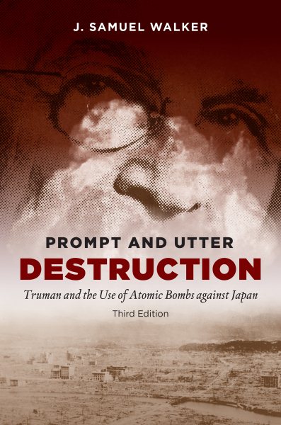 Prompt and Utter Destruction, Third Edition: Truman and the Use of Atomic Bombs against Japan cover