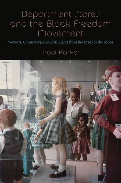 Department Stores and the Black Freedom Movement: Workers, Consumers, and Civil Rights from the 1930s to the 1980s (The John Hope Franklin Series in African American History and Culture) cover