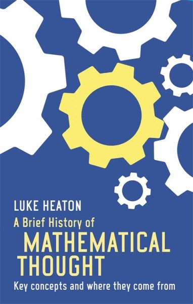 A Brief History of Mathematical Thought: Key Concepts and Where They Come from by Heaton, Luke (2015) Paperback cover