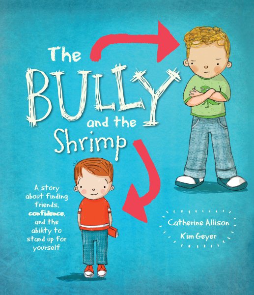The Bully And The Shrimp: A Story About Finding Friends, Confidence, And The Ability To Stand Up For Yourself cover