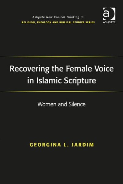 Recovering the Female Voice in Islamic Scripture: Women and Silence (Routledge New Critical Thinking in Religion, Theology and Biblical Studies)