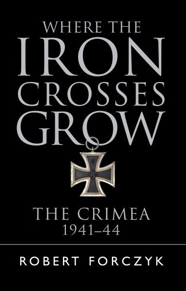 Where the Iron Crosses Grow: The Crimea 1941–44 (General Military) cover