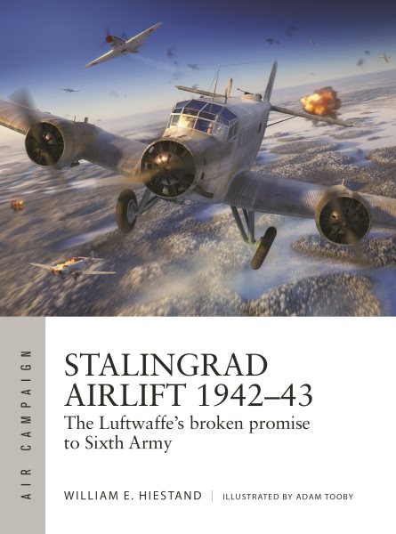 Stalingrad Airlift 1942–43: The Luftwaffe's broken promise to Sixth Army (Air Campaign, 34)