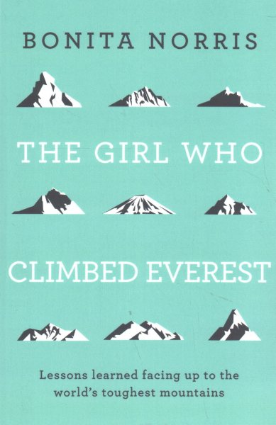 The Girl Who Climbed Everest: Lessons learned facing up to the world's toughest mountains cover