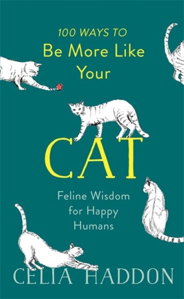 100 Ways to Be More Like Your Cat: Feline Wisdom for Happy Humans cover