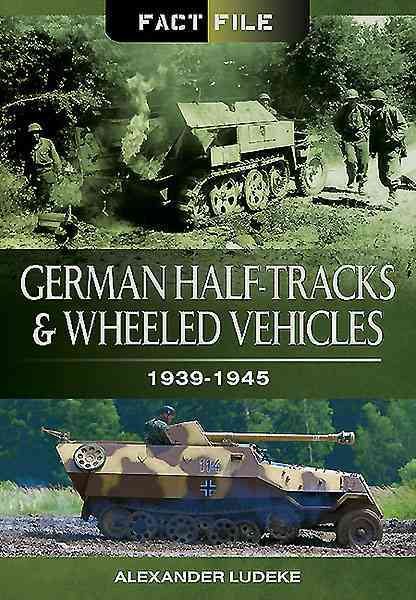 German Half-Tracks and Wheeled Vehicles: 1939-1945 (Fact File) cover