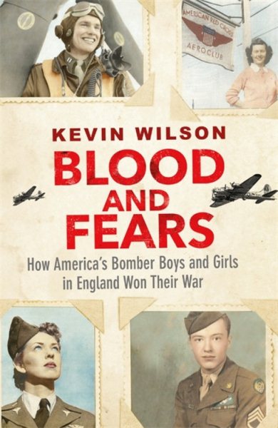 Blood and Fears: How America’s Bomber Boys and Girls in England Won their War cover
