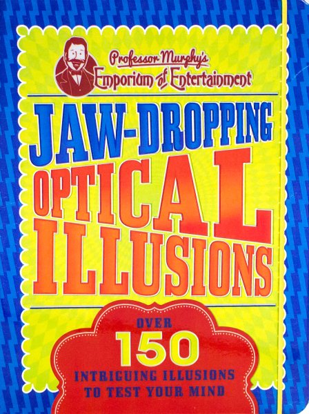 Jaw-Dropping Optical Illusions: Over 150 Intriguing Illusions to Test Your Mind (Professor Murphy's Emporium of Entertainment) cover