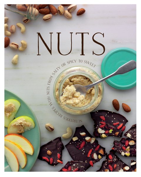 Nuts: Nutricious Recipes with Nuts from Salty or Spicy to Sweet cover