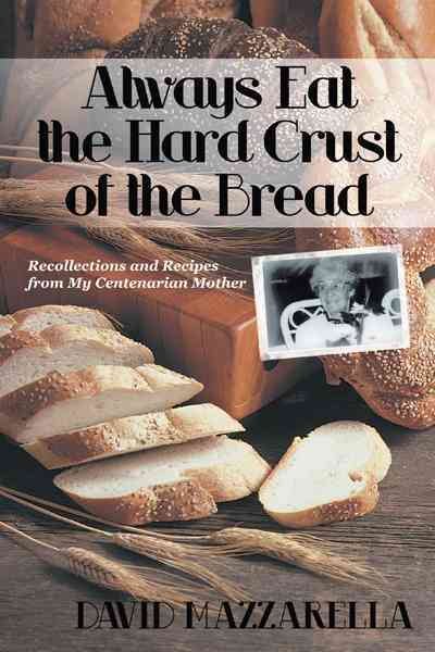 Always Eat the Hard Crust of the Bread: Recollections and Recipes from My Centenarian Mother cover