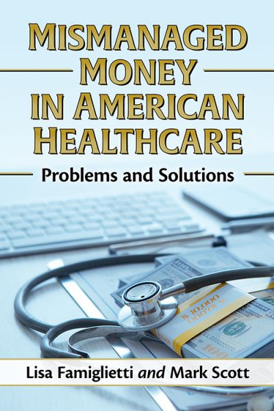 Mismanaged Money in American Healthcare: Problems and Solutions cover