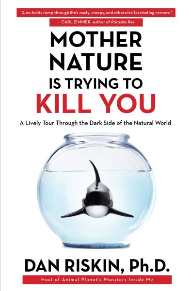 Mother Nature Is Trying to Kill You: A Lively Tour Through the Dark Side of the Natural World cover