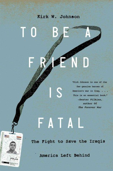 To Be a Friend Is Fatal: The Fight to Save the Iraqis America Left Behind cover