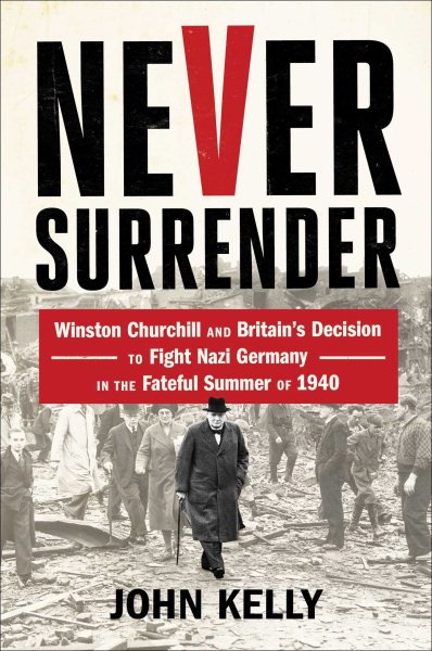 Never Surrender: Winston Churchill and Britain's Decision to Fight Nazi Germany in the Fateful Summer of 1940 cover