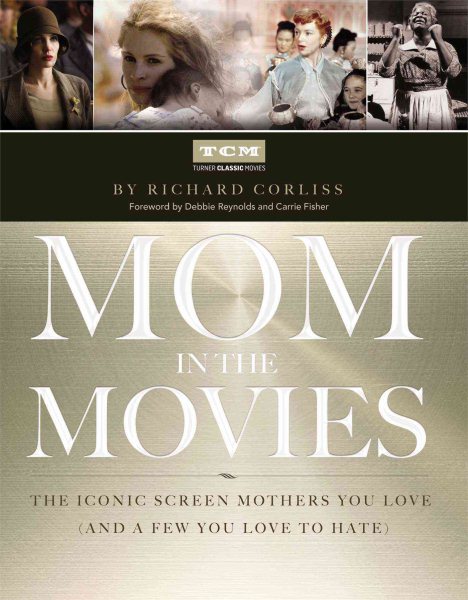 Mom in the Movies: The Iconic Screen Mothers You Love (and a Few You Love to Hate) cover