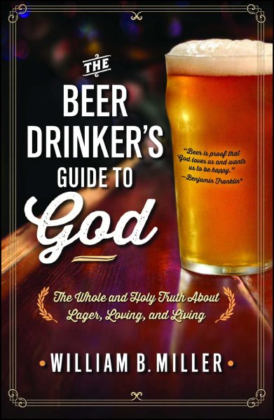 The Beer Drinker's Guide to God: The Whole and Holy Truth About Lager, Loving, and Living cover