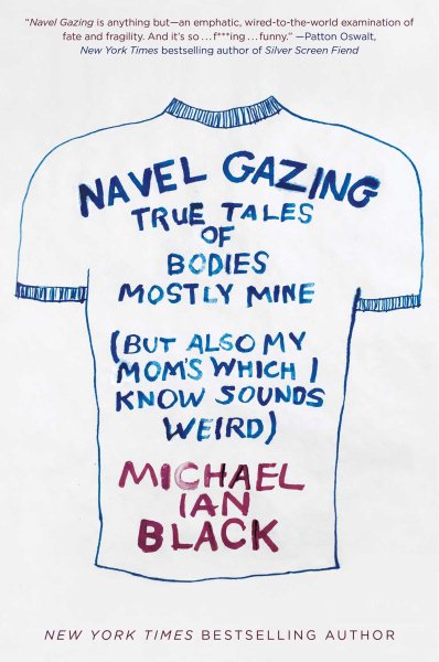 Navel Gazing: True Tales of Bodies, Mostly Mine (but also my mom's, which I know sounds weird) cover