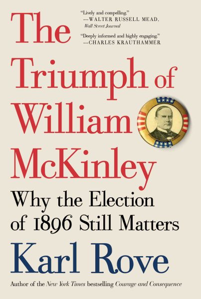 The Triumph of William McKinley: Why the Election of 1896 Still Matters