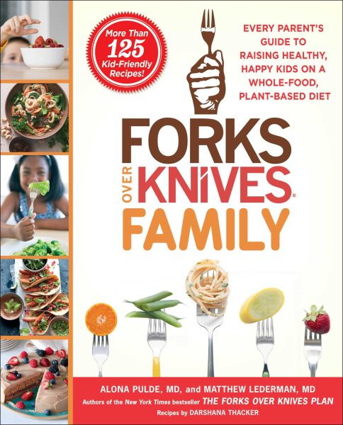 Forks Over Knives Family: Every Parent's Guide to Raising Healthy, Happy Kids on a Whole-Food, Plant-Based Diet cover