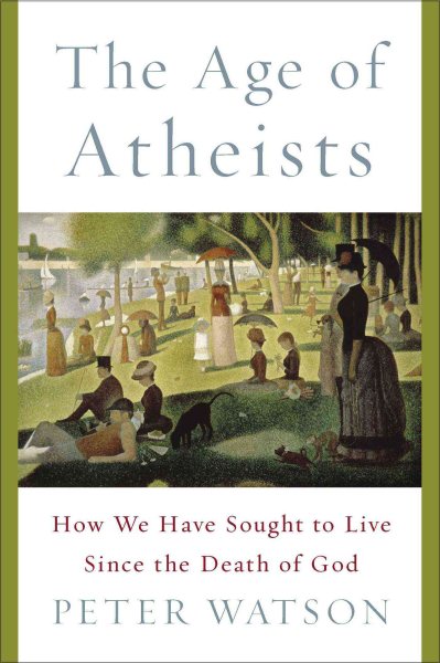 The Age of Atheists: How We Have Sought to Live Since the Death of God cover