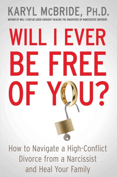 Will I Ever Be Free of You?: How to Navigate a High-Conflict Divorce from a Narcissist and Heal Your Family cover