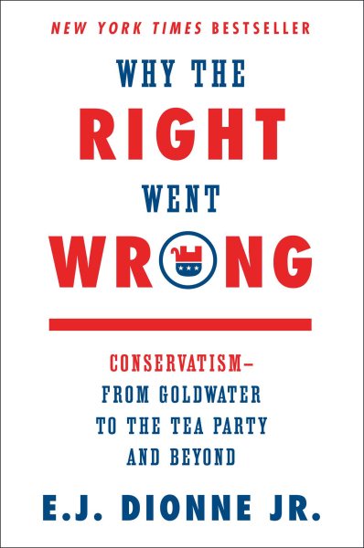 Why the Right Went Wrong: Conservatism--From Goldwater to the Tea Party and Beyond cover