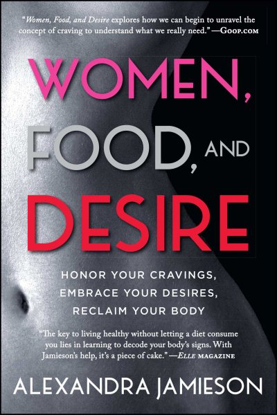 Women, Food, and Desire: Honor Your Cravings, Embrace Your Desires, Reclaim Your Body cover