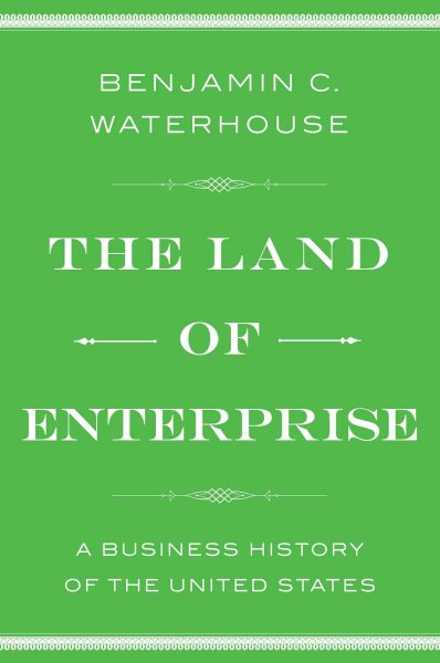 The Land of Enterprise: A Business History of the United States cover