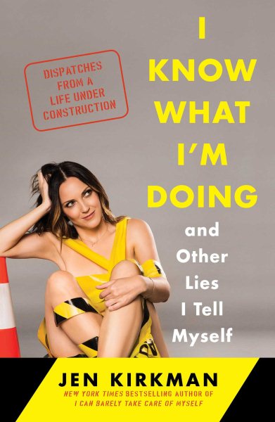 I Know What I'm Doing -- and Other Lies I Tell Myself: Dispatches from a Life Under Construction cover