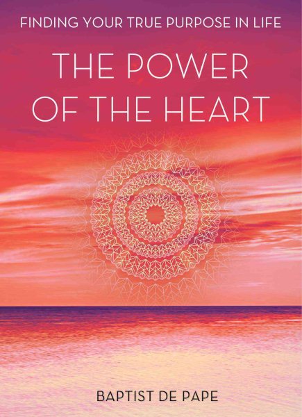 The Power of the Heart: Finding Your True Purpose in Life cover