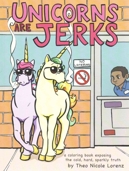 Unicorns Are Jerks: A Coloring Book Exposing the Cold, Hard, Sparkly Truth cover