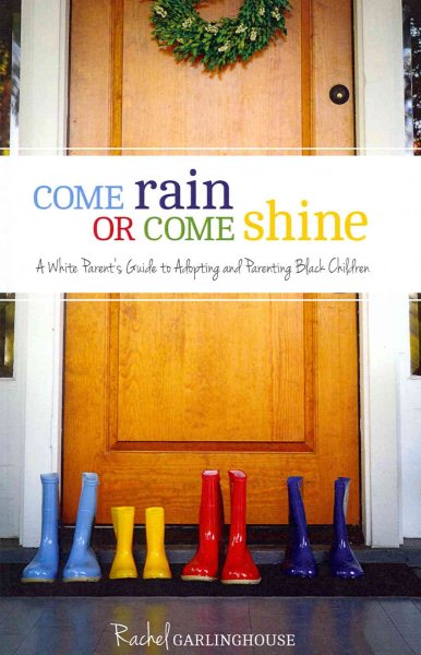 Come Rain or Come Shine: A White Parent's Guide to Adopting and Parenting Black Children cover
