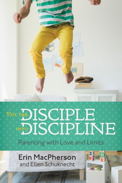 Put the Disciple into Discipline: Parenting with Love and Limits cover