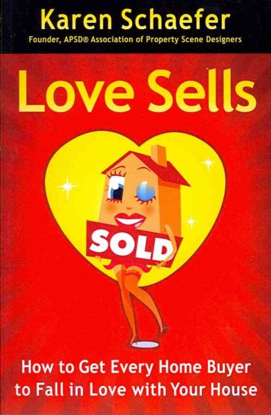 Love Sells: How to Get Every Home Buyer to Fall in Love with Your House cover