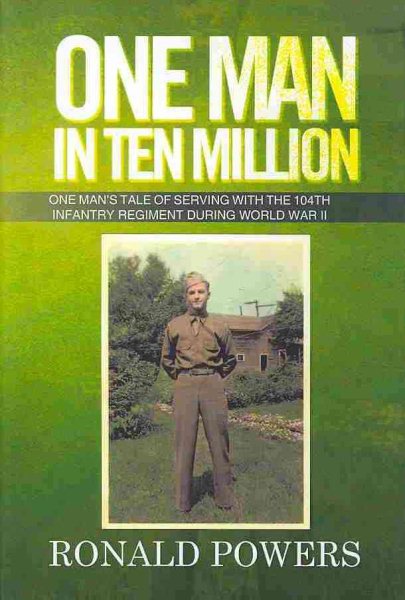 One Man in Ten Million: One Man's Tale of Serving With the 104th Infantry Regiment During World War II cover