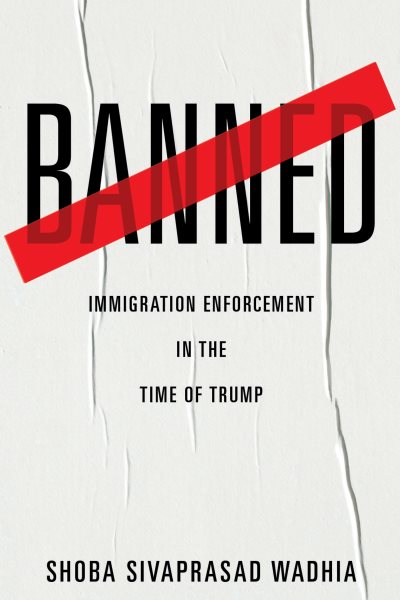 Banned: Immigration Enforcement in the Time of Trump cover
