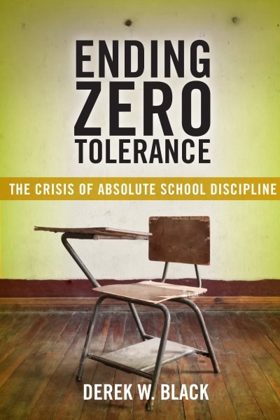 Ending Zero Tolerance: The Crisis of Absolute School Discipline (Families, Law, and Society)