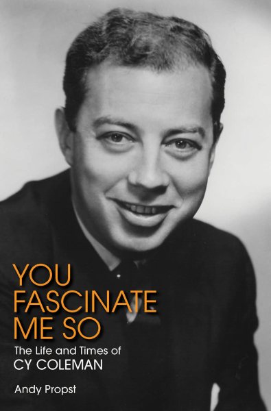 You Fascinate Me So: The Life and Times of Cy Coleman (Applause Books) cover