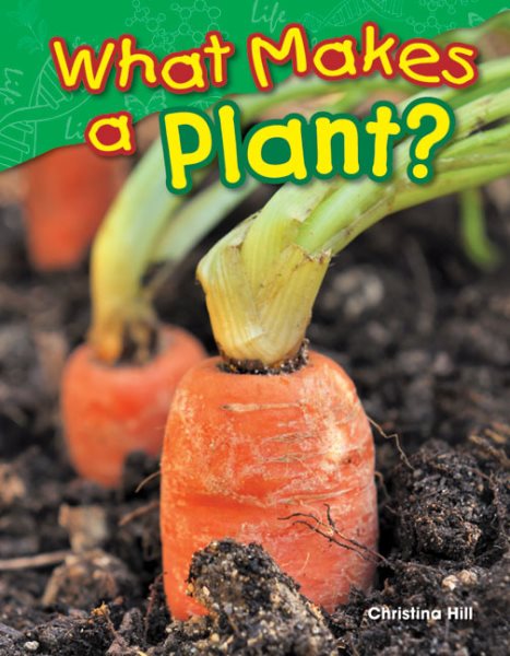 Teacher Created Materials - Science Readers: Content and Literacy: What Makes a Plant? - Grade 1 - Guided Reading Level K cover