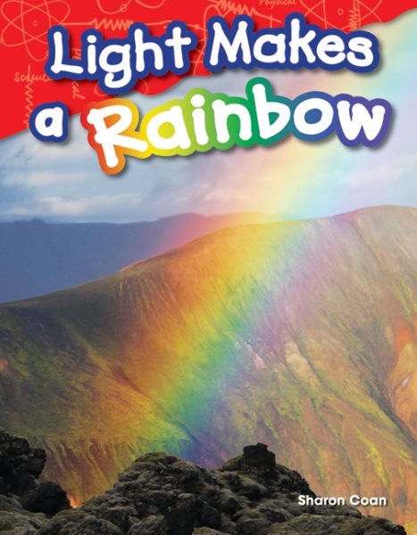 Teacher Created Materials - Science Readers: Content and Literacy: Light Makes a Rainbow - Grade 1 - Guided Reading Level H cover