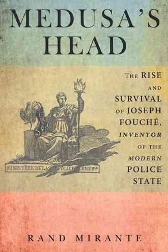 Medusa's Head: The Rise and Survival of Joseph Fouché, Inventor of the Modern Police State cover