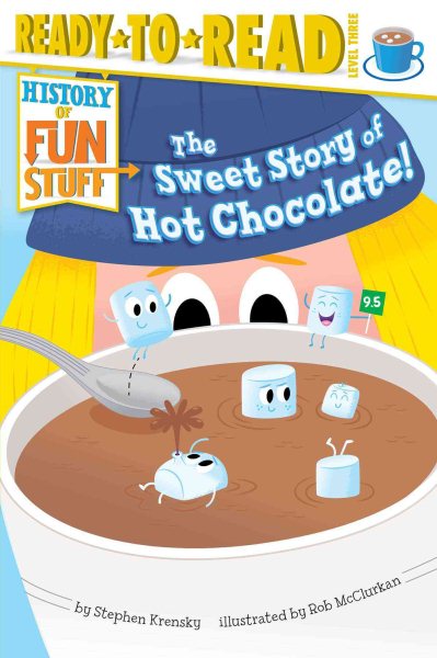The Sweet Story of Hot Chocolate!: Ready-to-Read Level 3 (History of Fun Stuff) cover