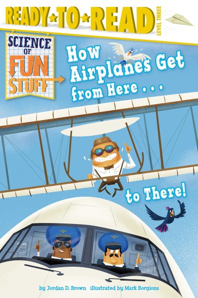 How Airplanes Get from Here . . . to There!: Ready-to-Read Level 3 (Science of Fun Stuff)