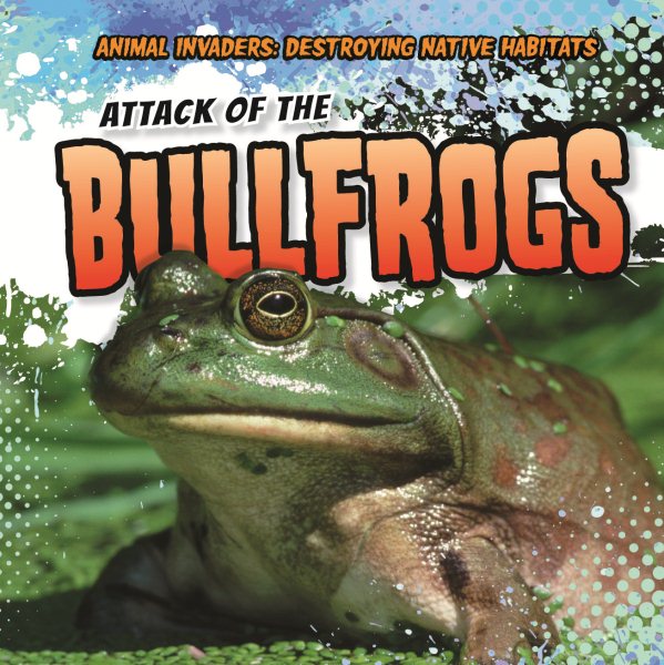 Attack of the Bullfrogs (Animal Invaders: Destroying Native Habitats) cover