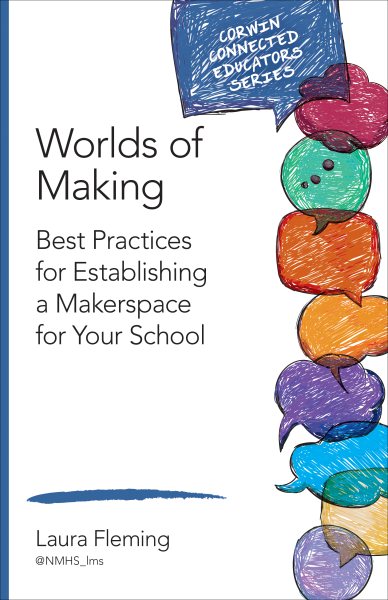 Worlds of Making: Best Practices for Establishing a Makerspace for Your School (Corwin Connected Educators Series) cover