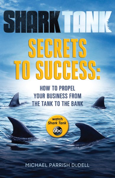 Shark Tank Secrets to Success: How to Propel Your Business from the Tank to the Bank cover