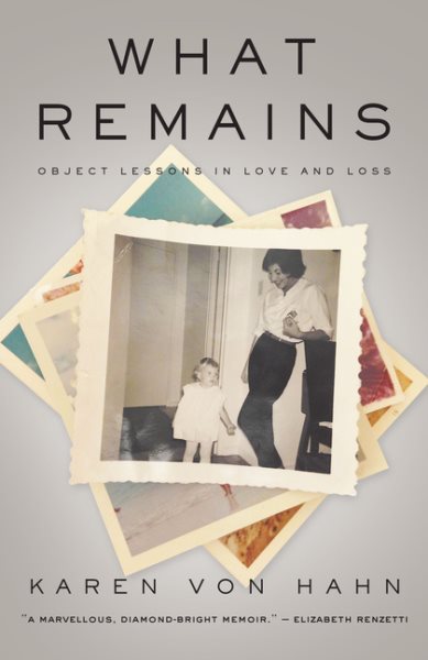 What Remains: Object Lessons in Love and Loss cover