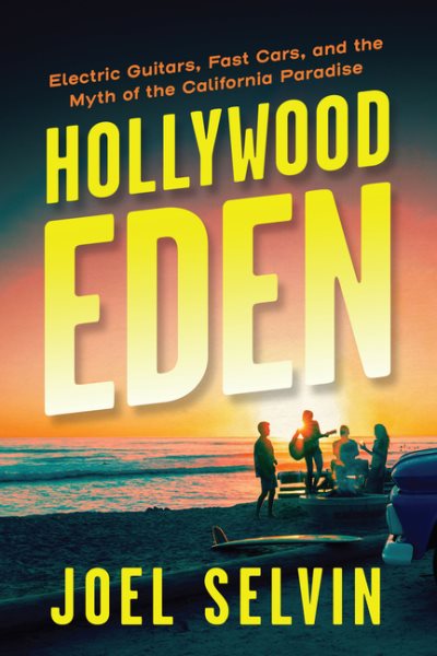 Hollywood Eden: Electric Guitars, Fast Cars, and the Myth of the California Paradise cover